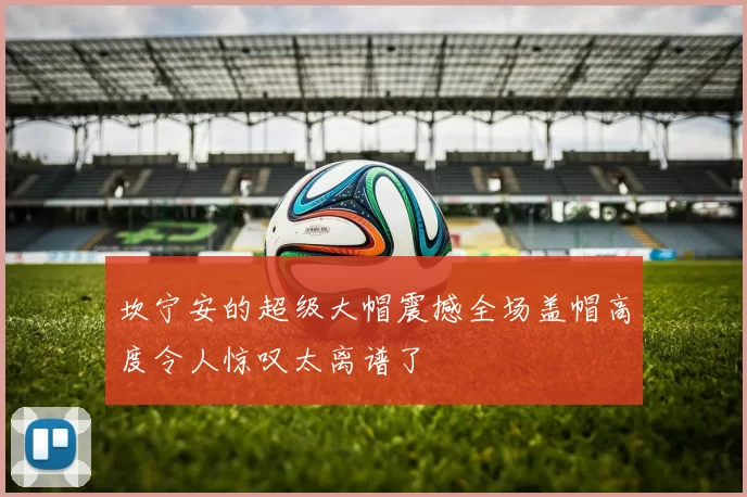 坎宁安的超级大帽震撼全场盖帽高度令人惊叹太离谱了