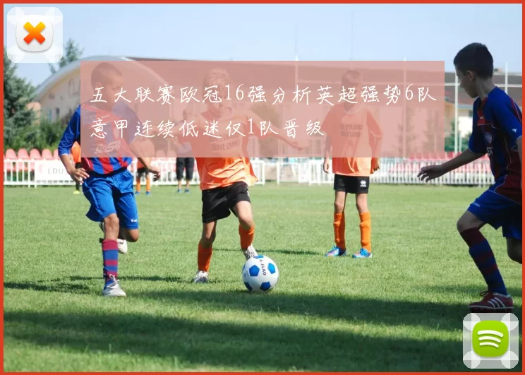 五大联赛欧冠16强分析英超强势6队意甲连续低迷仅1队晋级